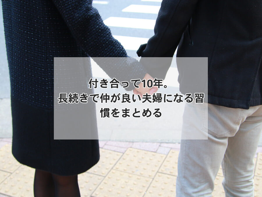 付き合って10年。長続きで仲が良い夫婦になる習慣をまとめる