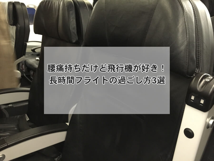 腰痛持ちだけど飛行機が好き！長時間フライトの過ごし方3選